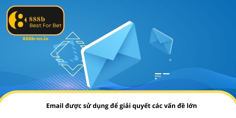 Email được sử dụng để giải quyết các vấn đề lớn